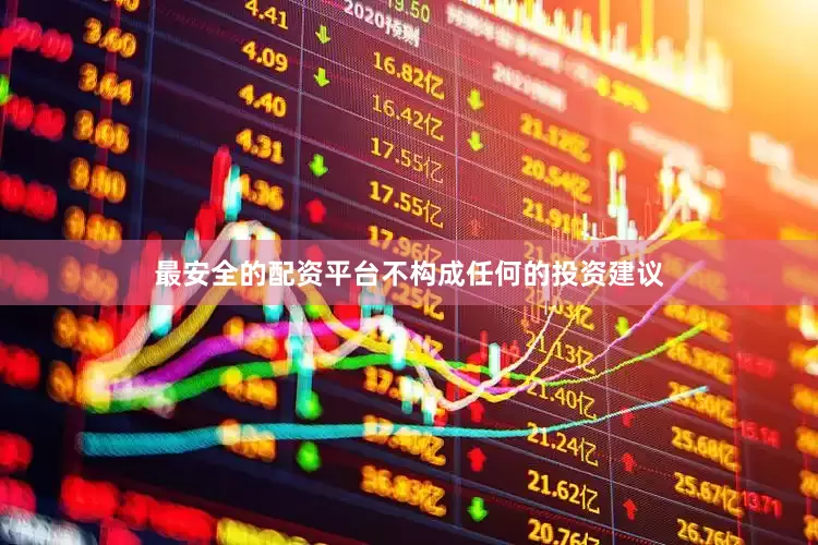 最安全的配资平台不构成任何的投资建议