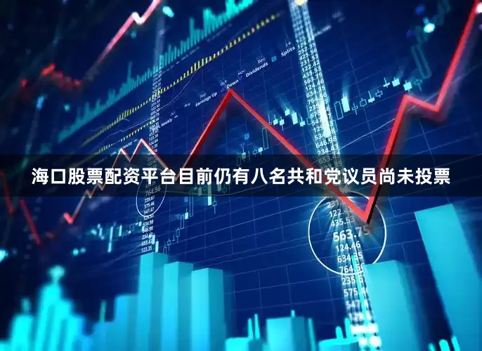海口股票配资平台目前仍有八名共和党议员尚未投票