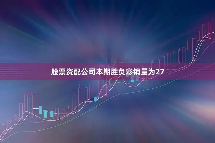 股票资配公司本期胜负彩销量为27