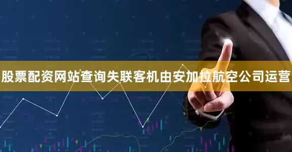 股票配资网站查询失联客机由安加拉航空公司运营