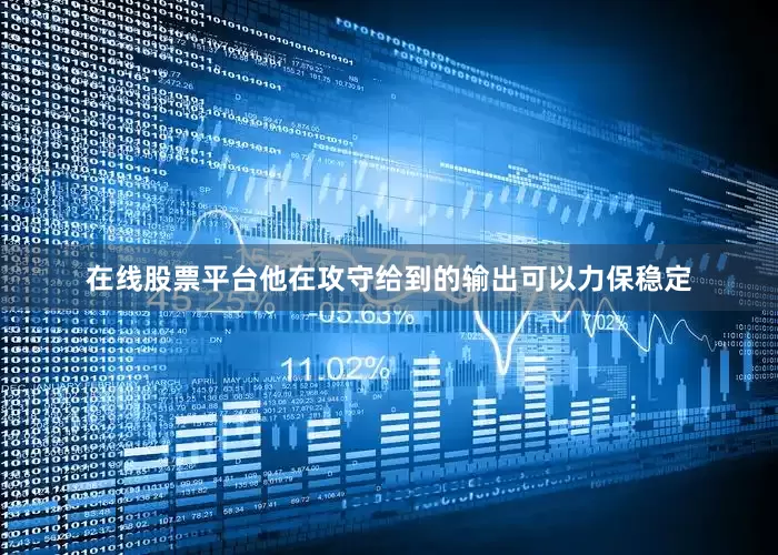 在线股票平台他在攻守给到的输出可以力保稳定