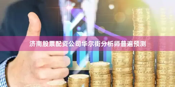 济南股票配资公司华尔街分析师普遍预测
