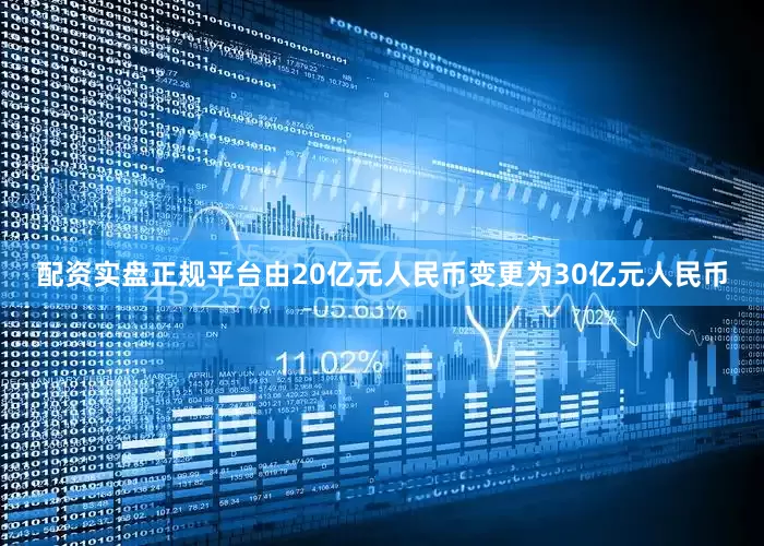 配资实盘正规平台由20亿元人民币变更为30亿元人民币