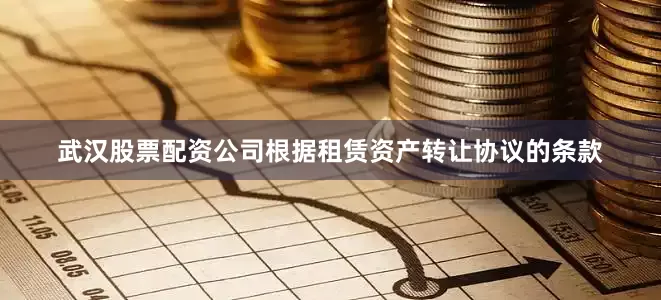 武汉股票配资公司　　根据租赁资产转让协议的条款