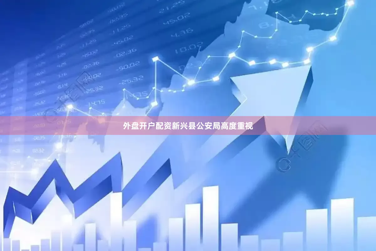 外盘开户配资新兴县公安局高度重视