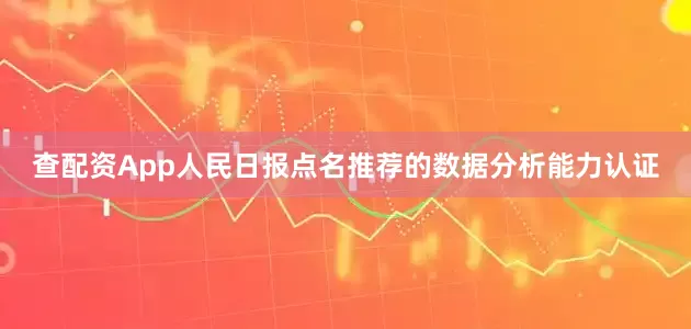 查配资App人民日报点名推荐的数据分析能力认证
