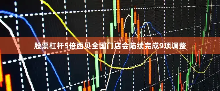 股票杠杆5倍西贝全国门店会陆续完成9项调整