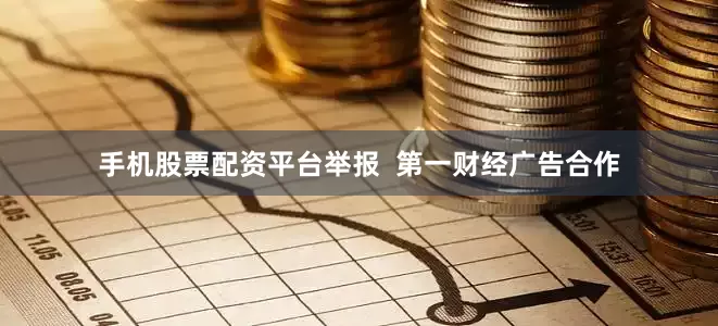 手机股票配资平台举报  第一财经广告合作