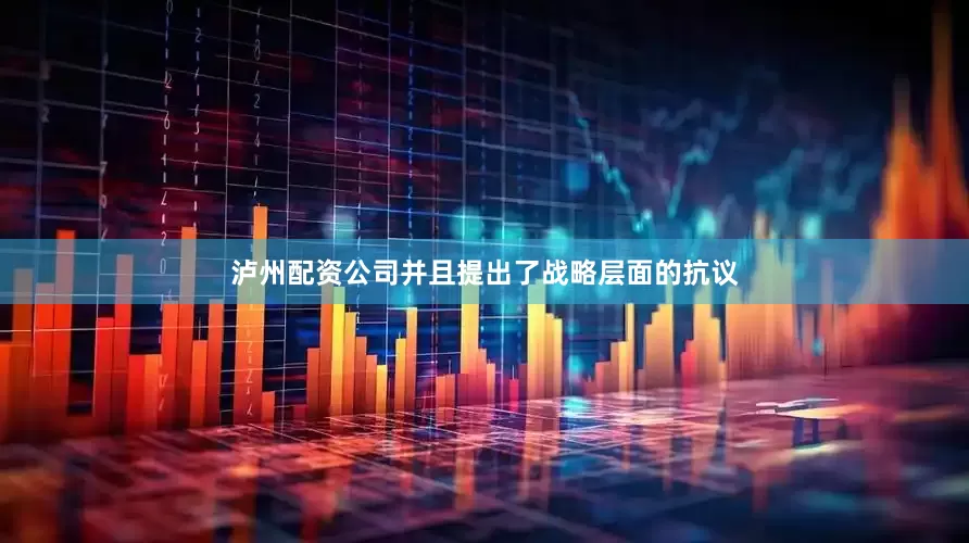 泸州配资公司并且提出了战略层面的抗议