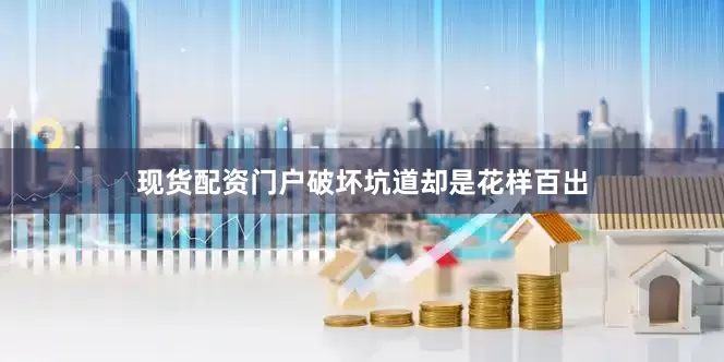 现货配资门户破坏坑道却是花样百出